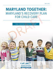 Maryland Together: Maryland's Recovery Plan For Child Care COVID-19 Response and the Path Forward May 2020 (Draft)