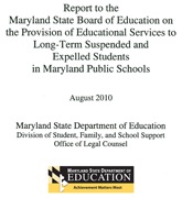 Report to the Maryland State Board of Education on the Provision of Educational Services to Long-Term Suspended and Expelled Students in Maryland Public Schools. August 2010
